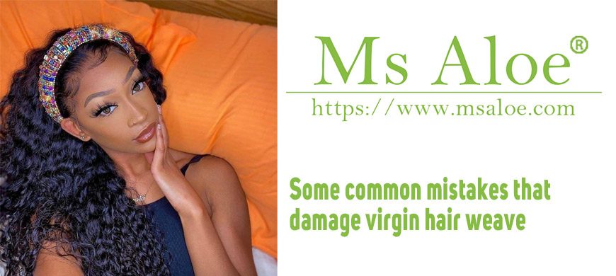 Some common mistakes that damage virgin hair weave